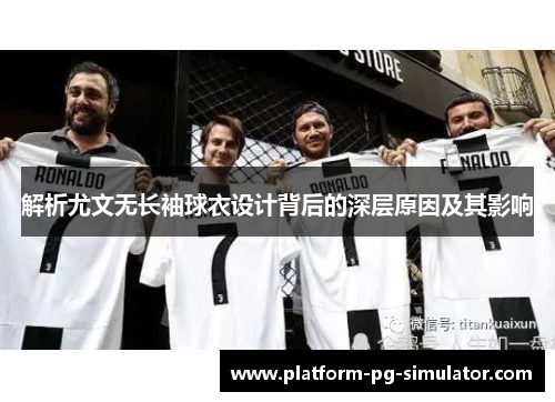 解析尤文无长袖球衣设计背后的深层原因及其影响