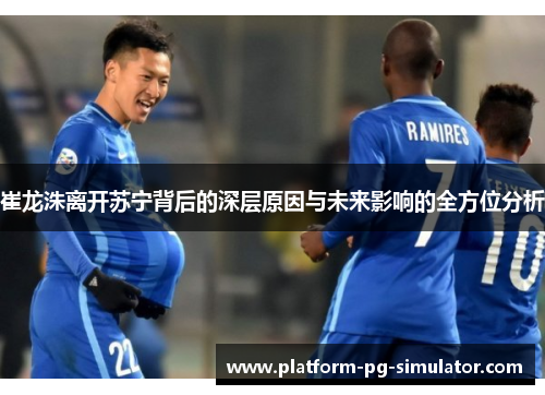 崔龙洙离开苏宁背后的深层原因与未来影响的全方位分析