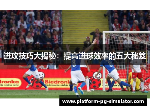 进攻技巧大揭秘：提高进球效率的五大秘笈