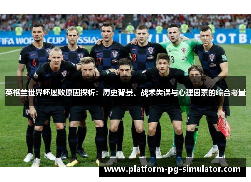 英格兰世界杯屡败原因探析：历史背景、战术失误与心理因素的综合考量