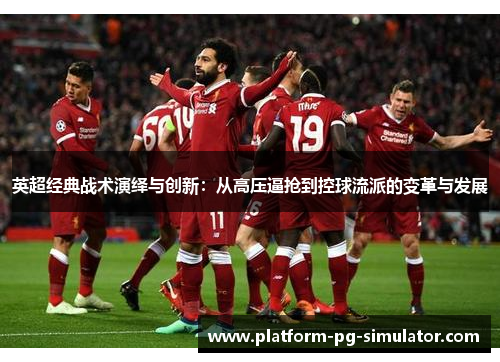 英超经典战术演绎与创新：从高压逼抢到控球流派的变革与发展