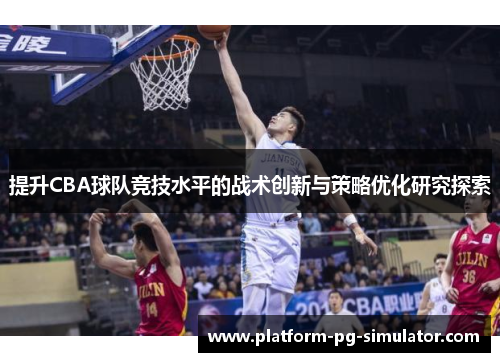 提升CBA球队竞技水平的战术创新与策略优化研究探索