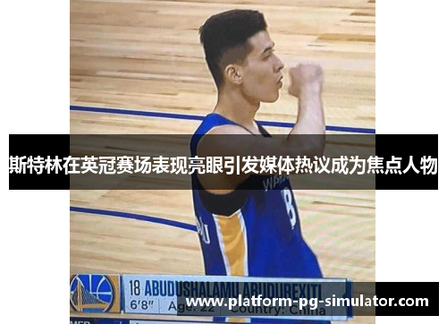 斯特林在英冠赛场表现亮眼引发媒体热议成为焦点人物