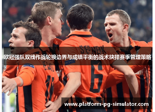 欧冠强队双线作战轮换边界与成绩平衡的战术抉择赛季管理策略