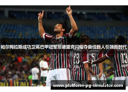 帕尔梅拉斯成功卫冕巴甲冠军恩德里克闪耀夺最佳新人引领新时代
